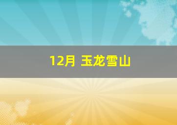 12月 玉龙雪山